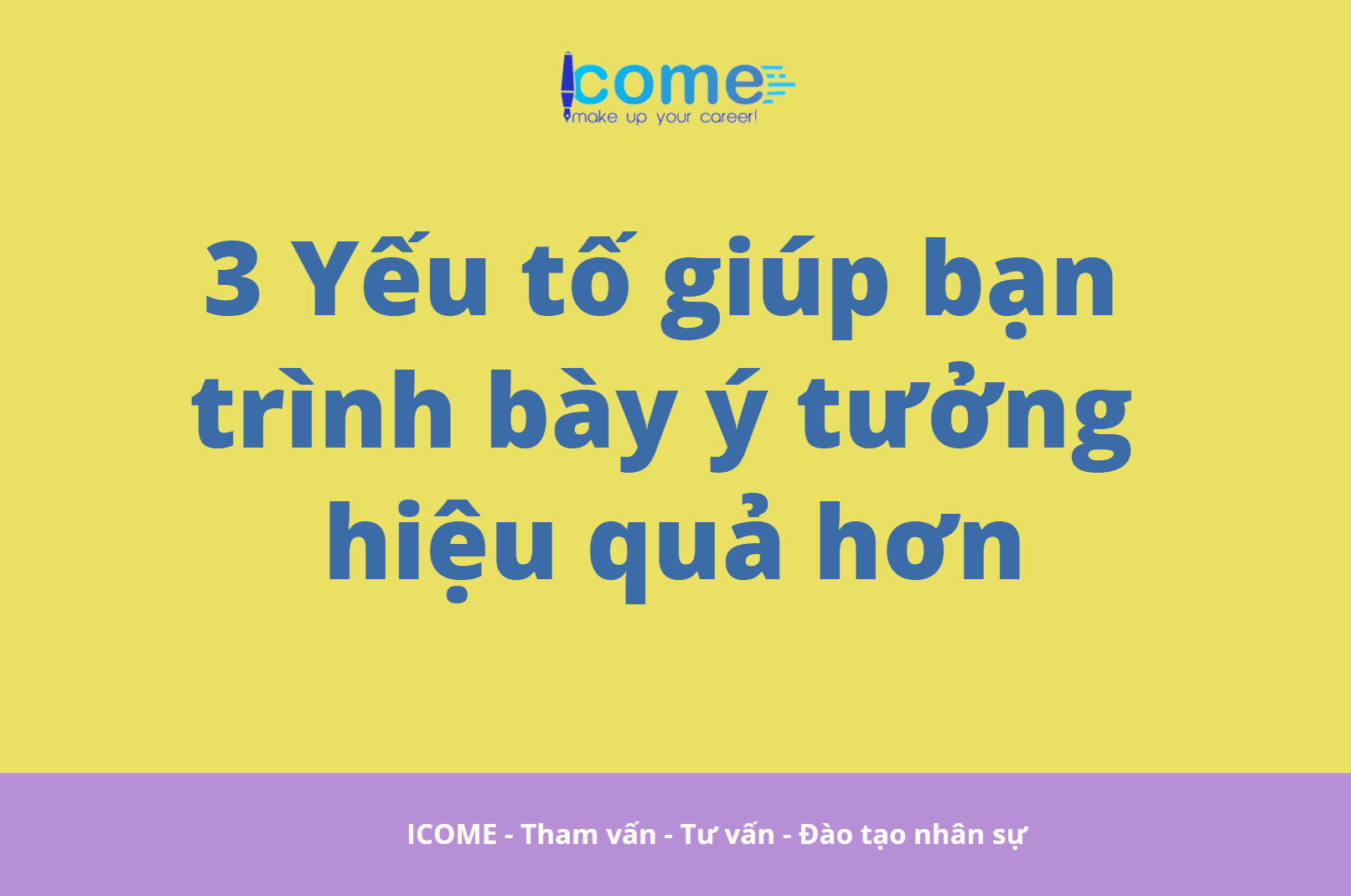 Ba yếu tốt giúp bạn trình bày ý tưởng hiệu quả